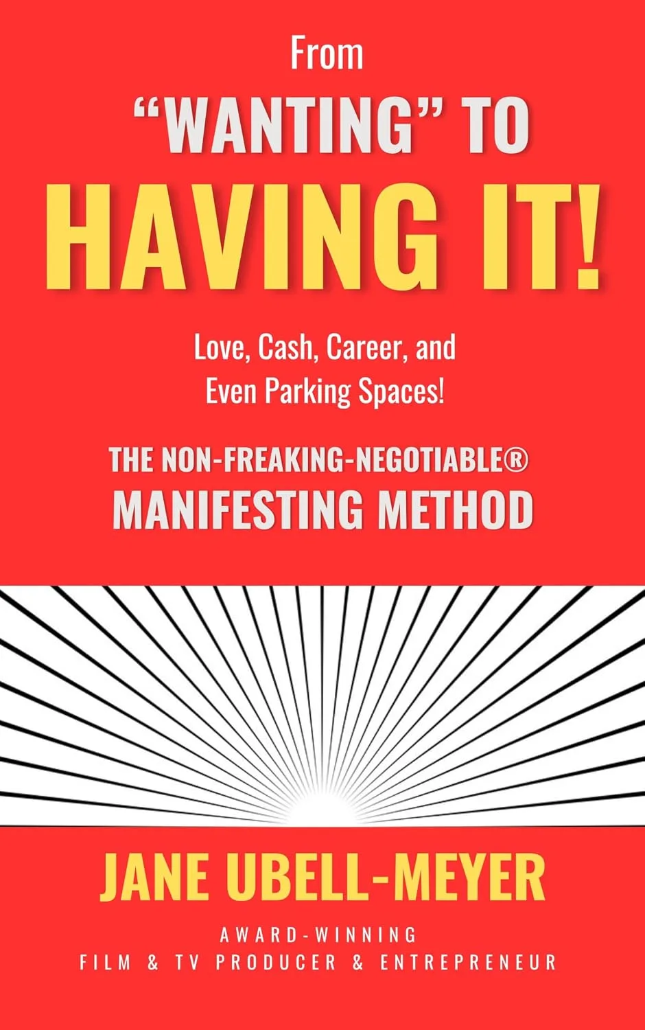 Cover of From "Wanting" to Having It!: The Non-Freaking-Negotiable® Manifesting Method Love, Cash, Career, and Even Parking Spaces!