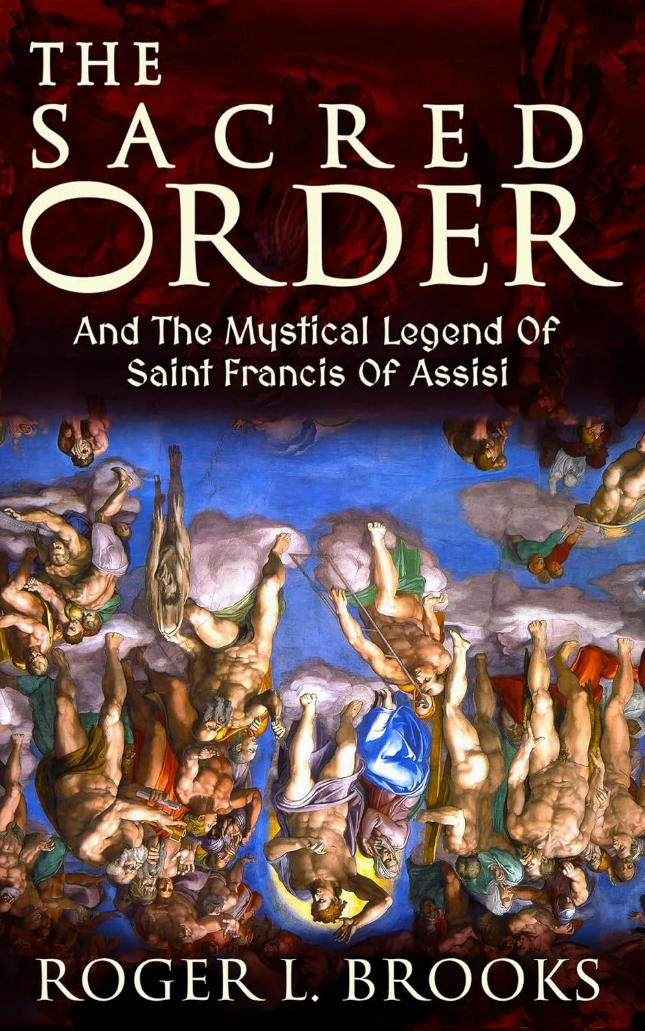 Cover of The Sacred Order : And The Mystical Legend Of Saint Francis Of Assisi